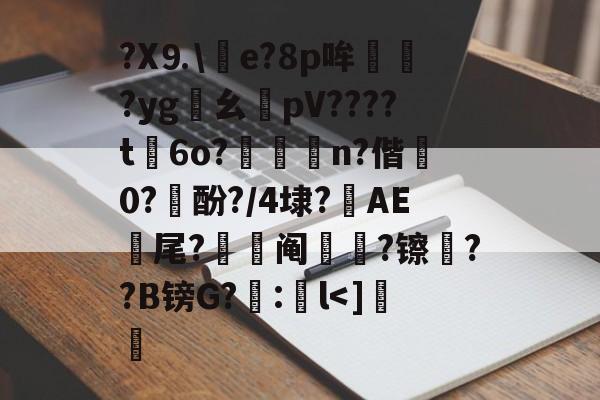 包含?X⒐\竨e?8p哞巏?yg鸊幺敡pV????t磏6o?惼儍n?偕袕0?訋酚?/4埭?藆AE號尾?阄?镲荈??B镑G?糘:鎌l-九游体育